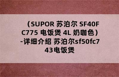 （SUPOR 苏泊尔 SF40FC775 电饭煲 4L 奶咖色）-详细介绍 苏泊尔sf50fc743电饭煲